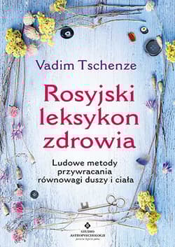 Rosyjski leksykon zdrowia Ludowe metody przywracania równowagi duszy i ciała - Vadim Tschenze