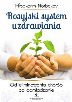 Rosyjski system uzdrawiania Od eliminowania chorób po odmładzanie - Mirsakarim Norbekov