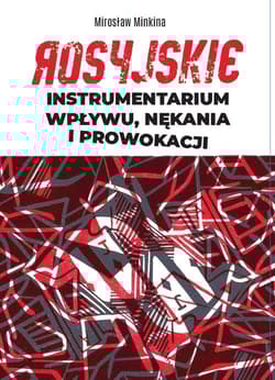 Rosyjskie instrumentarium wpływu, nękania i prowokacji - Minkina Mirosław
