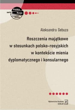 Roszczenia majątkowe w stosunkach polsko-rosyjskich w kontekście mienia dyplomatycznego i konsularnego - Gebuza Aleksandra