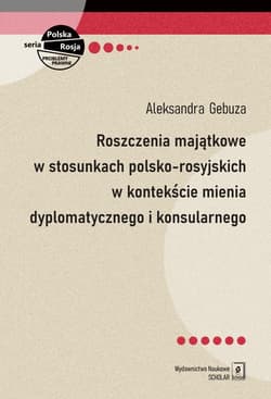 Roszczenia majątkowe w stosunkach polsko-rosyjskich w kontekście mienia dyplomatycznego i konsularnego - Gebuza Aleksandra