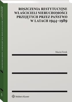 Roszczenia restytucyjne właścicieli nieruchomości przejętych przez państwo w latach 1944–1989 - Maciej Ferek