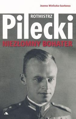 Rotmistrz Witold Pilecki. Niezłomny bohater - Joanna  Wieliczka-Szarkowa