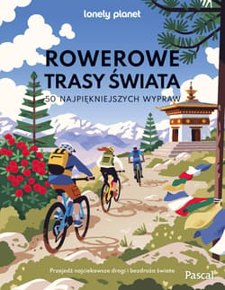 Rowerowe trasy świata. 50 najpiękniejszych wypraw. Lonely Planet - Opracowanie Zbiorowe