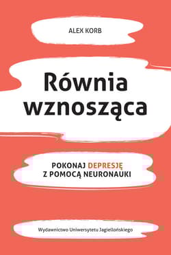 Równia wznosząca Pokonaj depresję z pomocą neuronauki - Alex Korb
