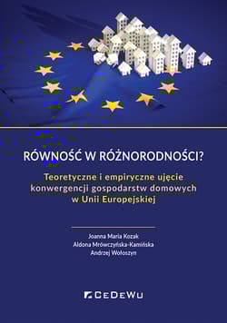 Równość w różnorodności? Teoretyczne i empiryczne ujęcie konwergencji gospodarstw domowych w Unii Eu - Joanna Maria Kozak,  Aldona Mrówczyńska-Kamińska