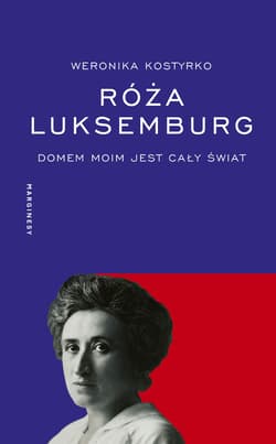 Róża Luksemburg. Domem moim jest cały świat - Weronika Kostyrko