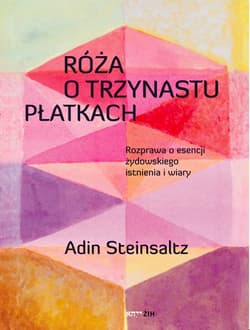Róża o trzynastu płatkach Rozprawa o esencji żydowskiego istnienia i wiary - Adin Steinsaltz