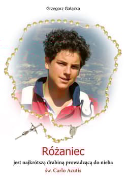 Różaniec jest najkrótszą drabiną prowadzącą do nieba św. Carlo Acutis - Grzegorz Gałązka