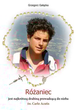 Różaniec jest najkrótszą drabiną prowadzącą do nieba św. Carlo Acutis - Grzegorz Gałązka