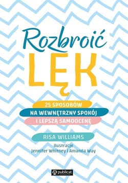 Rozbroić lęk 25 sposobów na wewnętrzny spokój i lepszą samoocenę - Risa Williams