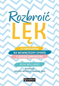 Rozbroić lęk 25 sposobów na wewnętrzny spokój i lepszą samoocenę - Risa Williams
