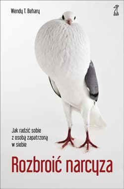 Rozbroić narcyza Jak radzić sobie z osobą zapatrzoną w siebie - Behary T. Wendy
