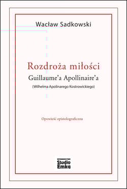 Rozdroża miłości Guillaume’a Apollinaire’a (Wilhelma Apolinarego Kostrowickiego)