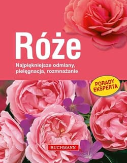 Róże Najpiękniejsze odmiany, pielęgnacja, rozmnażanie