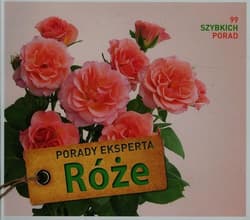 Róże. Porady eksperta 99 szybkich porad