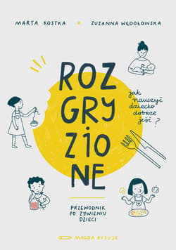 Rozgryzione. Jak nauczyć dziecko dobrze jeść - ebook - Zuzanna Wędołowska, Marta Kostka