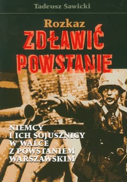 Rozkaz zdławić powstanie Niemcy i ich sojusznicy w walce z Powstaniem Warszawskim