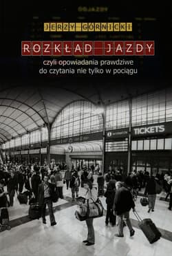 Rozkład jazdy czyli opowiadania prawdziwe do czytania nie tylko w pociągu