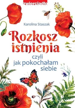 Rozkosz istnienia czyli jak pokochałam siebie - Karolina Staszak