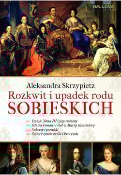 Rozkwit i upadek rodu Sobieskich - Aleksandra Skrzypietz
