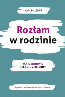 Rozłam w rodzinie Jak uzdrowić relacje z bliskimi - Karl Pillemer