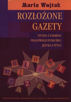 Rozłożone gazety Studia z zakresu prasowego dyskursu języka i stylu - Maria Wojtak