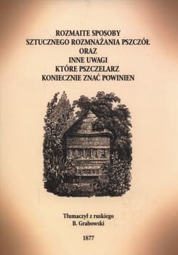 Rozmaite sposoby rozmnażania pszczół oraz inne uwagi które pszczelarz koniecznie znać powinien