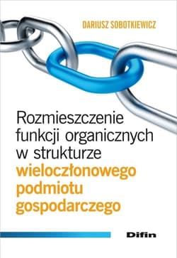 Rozmieszczenie funkcji organicznych w strukturze wieloczłonowego podmiotu gospodarczego - Dariusz Sobotkiewicz
