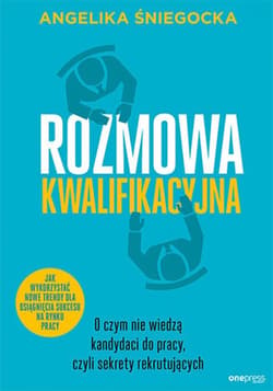 Rozmowa kwalifikacyjna. O czym nie wiedzą kandydaci do pracy, czyli sekrety rekrutujących. Wydanie 4 rozszerzone - ebook - Angelika Śniegocka