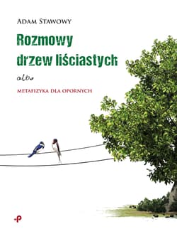 Rozmowy drzew liściastych albo metafizyka dla opornych - Adam Stawowy