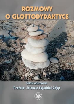 Rozmowy o glottodydaktyce Studia ofiarowane Profesor Jolancie Sujeckiej-Zając - Praca zbiorowa