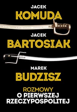 Rozmowy o I Rzeczypospolitej - Jacek Bartosiak, Jacek  Komuda