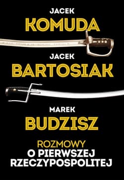 Rozmowy o Pierwszej Rzeczypospolitej - ebook - Jacek  Komuda, Marek Budzisz, Jacek Bartosiak