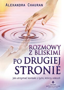 Rozmowy z bliskimi po Drugiej Stronie Jak utrzymać kontakt z tymi, którzy odeszli - Alexandra Chauran