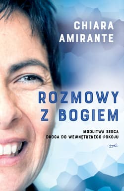 Rozmowy z Bogiem. Modlitwa serca. Droga do wewnętrznego pokoju - Chiara Amirante