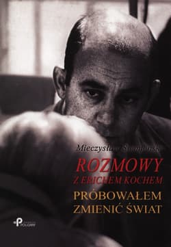Rozmowy z Erichem Kochem Próbowałem zmienić świat - Mieczysław Siemieński