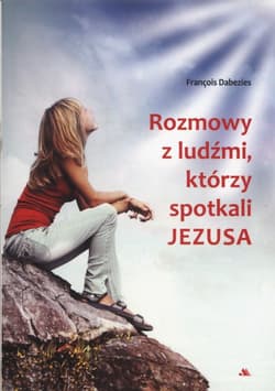 Rozmowy z ludźmi którzy spotkali Jezusa - Francois Dabezies