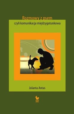 Rozmowy z psem czyli komunikacja międzygatunkowa - Jolanta Antas