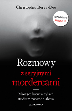 Rozmowy z seryjnymi mordercami. Mrożące krew w żyłach studium zwyrodnialców wyd. 2026 - Christopher Berry-Dee