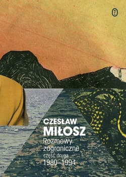 Rozmowy zagraniczne Część druga 1980-1994 - Czesław Miłosz