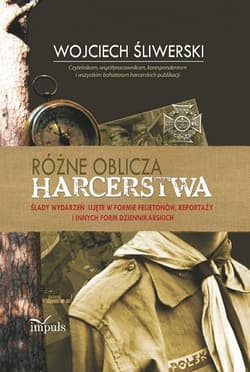 Różne oblicza harcerstwa Ślady wydarzeń ujęte w formie felietonów, reportaży i innych form dziennikarskich - Wojciech Śliwerski