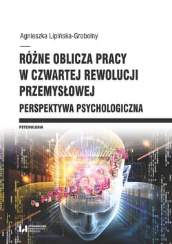 Różne oblicza pracy w czwartej rewolucji przemysłowej Perspektywa psychologiczna - Agnieszka Lipińska-Grobelny