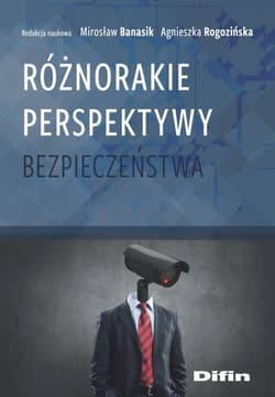 Różnorakie perspektywy bezpieczeństwa - Rogozińska Agnieszka redakcja naukowa