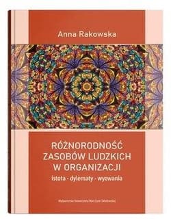 Różnorodność zasobów ludzkich w organizacji  istota, dylematy, wyzwania - Anna Rakowska