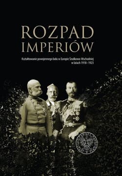 Rozpad imperiów Kształtowanie powojennego ładu w Europie Środkowo-Wschodniej w latach 1918–1923 - Grzegorz Hryciuk, Robert Klementowski