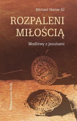Rozpaleni miłością Modlitwy z jezuitami - Michael Harter