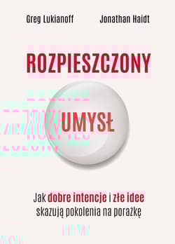 Rozpieszczony umysł. Jak dobre intencje i złe idee skazują pokolenia na porażkę - Lukianoff Greg