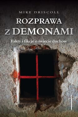 Rozprawa z demonami Jak rozeznać: opętanie czy choroba? - Mike Driscoll
