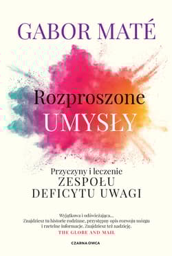 Rozproszone umysły Przyczyny i leczenie zespołu deficytu uwagi - Mate Gabor